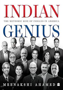 Indian Genius : The Meteoric Rise of Indians in America