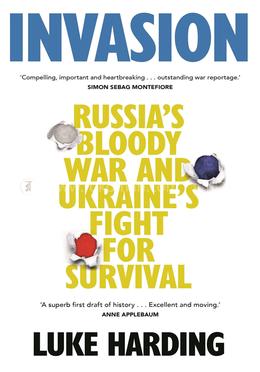 Invasion : Russia’s Bloody War and Ukraine’s Fight for Survival