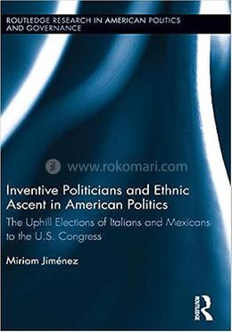 Inventive Politicians and Ethnic Ascent in American Politics