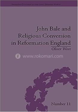 John Bale and Religious Conversion in Reformation England