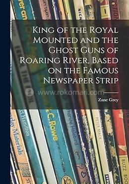 King of the Royal Mounted and the Ghost Guns of Roaring River, Based on the Famous Newspaper Strip image