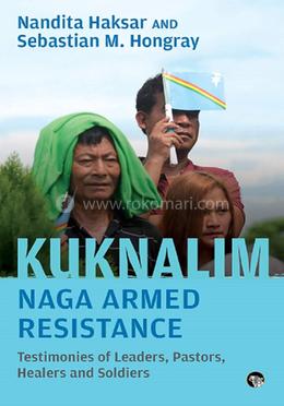 Kuknalim, Naga Armed Resistance - Testimonies Of Leaders, Pastors, Healers And Soldiers