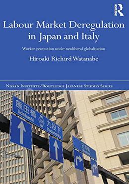 Labour Market Deregulation in Japan and Italy - Worker Protection under Neoliberal Globalisation Nissan Institute Routledge Japanese Studies image
