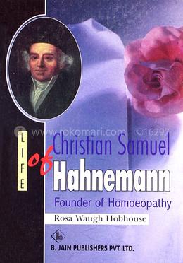 Life of Christian Samuel Hahnemann : Founder of Homoeopathy