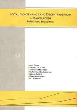 Local Governance and Decentralization In Bangladesh: Politics and Economics