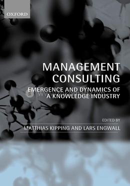 Management Consulting: Emergence and Dynamics of a Knowledge Industry image