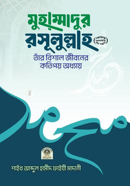 মুহাম্মাদুর রসূলুল্লাহ (সা.) তাঁর বিশাল জীবনের কতিপয় অধ্যায়