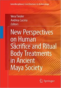 New Perspectives on Human Sacrifice and Ritual Body Treatments in Ancient Maya Society image