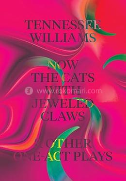 Now the Cats With Jeweled Claws and Other One–Act Plays