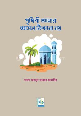 পৃথিবী আমার আসল ঠিকানা নয়