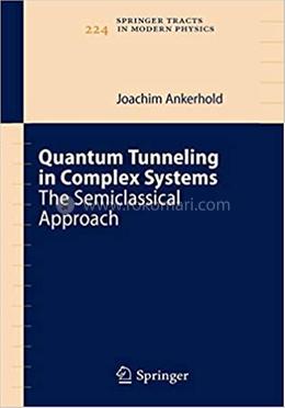 Quantum Tunneling in Complex Systems: The Semiclassical Approach: 224 (Springer Tracts in Modern Physics) image