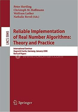 Reliable Implementation Of Real Number Algorithms: Theory And Practice - LNCS-5045