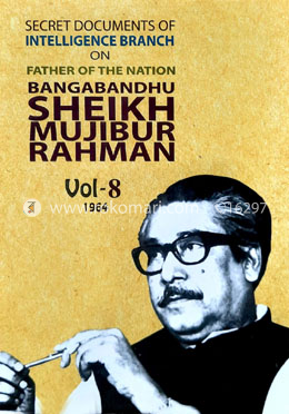 Secret Documents of Intelligence Branch on Father of The Nation Bangabandhu Sheikh Mujibur Rahman : Vol 8 - Vol 8