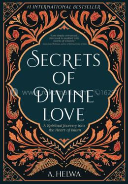 Secrets of Divine Love : A Spiritual Journey into the Heart of Islam