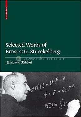 Selected Works of Ernst C.G. Stueckelberg - Selected Scientific Papers with Commentaries