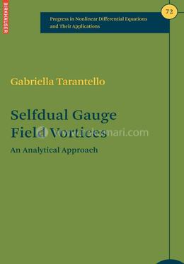 Selfdual Gauge Field Vortices: An Analytical Approach: 72 (Progress in Nonlinear Differential Equations and Their Applications) image