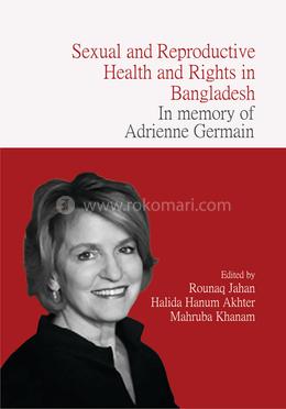 Sexual and Reproductive Health and Rights in Bangladesh: In memory of Adrienne Germain