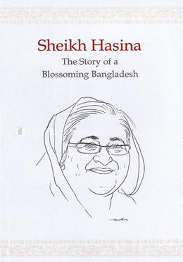 Sheikh Hasina The Story of a Blossming Bangladesh