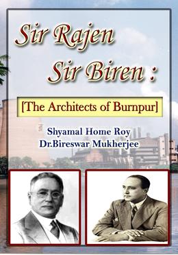 Sir Rajen Sir Biren The Architects of Burnpur