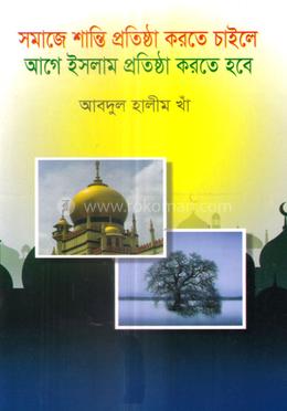 সমাজে শান্তি প্রতিষ্ঠা করতে চাইলে আগে ইসলাম প্রতিষ্ঠা করতে হবে