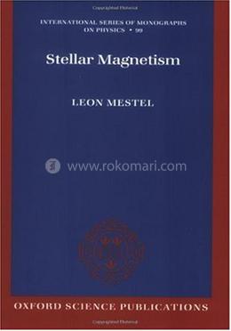 Stellar Magnetism: 99 (International Series of Monographs on Physics) image