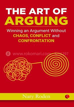THE ART OF ARGUING: Winning an Argument Without Chaos, Conflict and Confrontation image