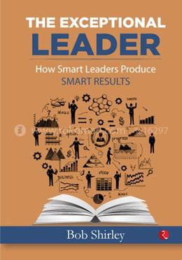 THE EXCEPTIONAL LEADER How Smart Leaders Produce Smart Results image