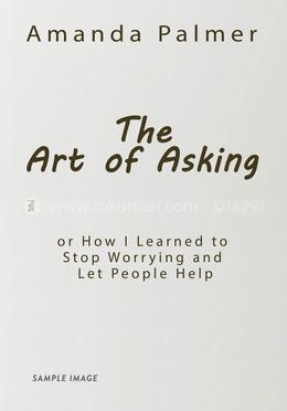The Art of Asking: How I Learned to Stop Worrying and Let People Help image
