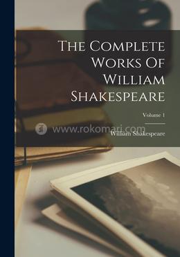 The Complete Works Of William Shakespeare; Volume 1 image