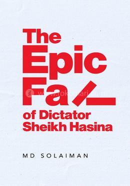 The Epic Fall of Dictator Sheikh Hasina