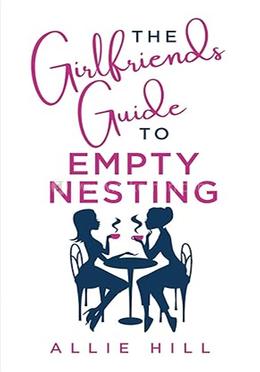 The Girlfriends' Guide to Empty Nesting