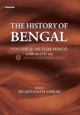 The History of Bengal Volume 2 - Muslim Period : 1200 AD - 1757 AD