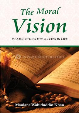 The Moral Vision: Islamic Ethics for Success in Life image