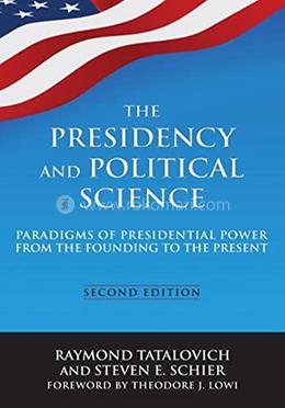 The Presidency and Political Science - Paradigms of Presidential Power from the Founding to the Present image
