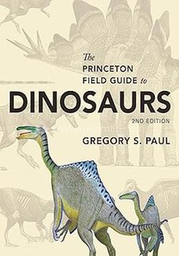The Princeton Field Guide to Dinosaurs: 2nd Edition