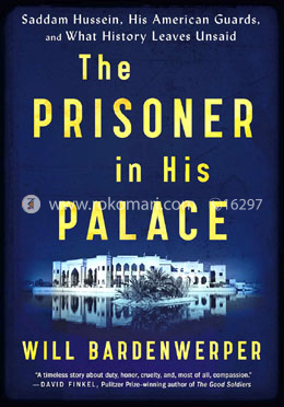 The Prisoner in His Palace: Saddam Hussein, His American Guards and What History Leaves Unsaid image