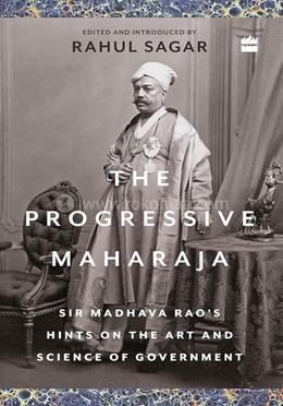 The Progressive Maharaja - Sir Madhava Rao's Hints on the Art and Science of Government image