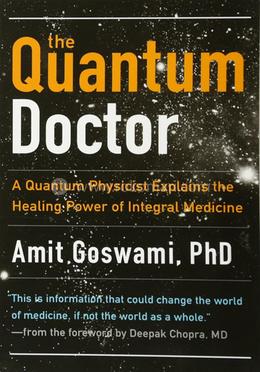 The Quantum Doctor: A Quantum Physicist Explains the Healing Power of Integrative Medicine: A Quantum Physicist Explains the Healing Power of Integral Medicine image