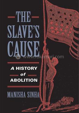 The Slave's Cause: A History of Abolition image