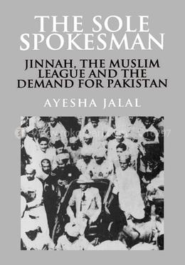 The Sole Spokesman : Jinnah, The Muslim League and the Demand for Pakistan image