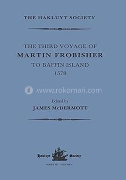 The Third Voyage of Martin Frobisher to Baffin Island, 1578