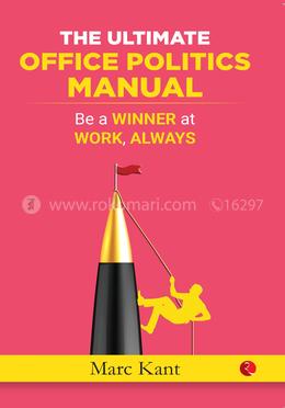 The Ultimate Office Politics Manual: Be a Winner at Work, Always image
