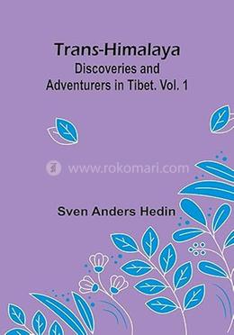 Trans-Himalaya: Discoveries and Adventurers in Tibet. - Vol. 1