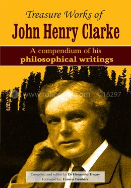 Treasure Works of John Henry Clarke : A compendium of his philosophical writings image