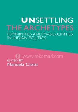 Unsettling The Archetypes: Femininities And Masculinities In Indian Politics image