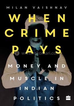 When Crime Pays: Money and Muscle in Indian Politics image
