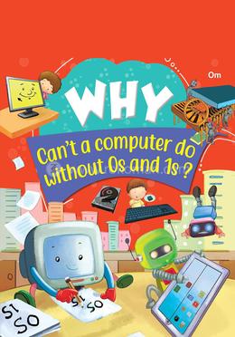 Why Can't a computer do without Os and 1s?