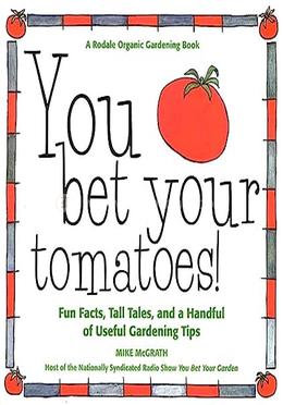 You Bet Your Tomatoes: Fun Facts, Tall Tales, and a Handful of Useful Gardening Tips image