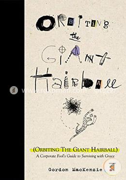 Orbiting the Giant Hairball: A Corporate Fool's Guide to Surviving with Grace image