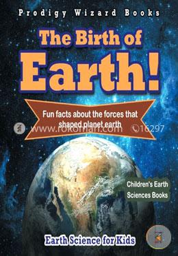 The Birth of Earth! Fun Facts about the Forces That Shaped Planet Earth. Earth Science for Kids Children's Earth Sciences Books image